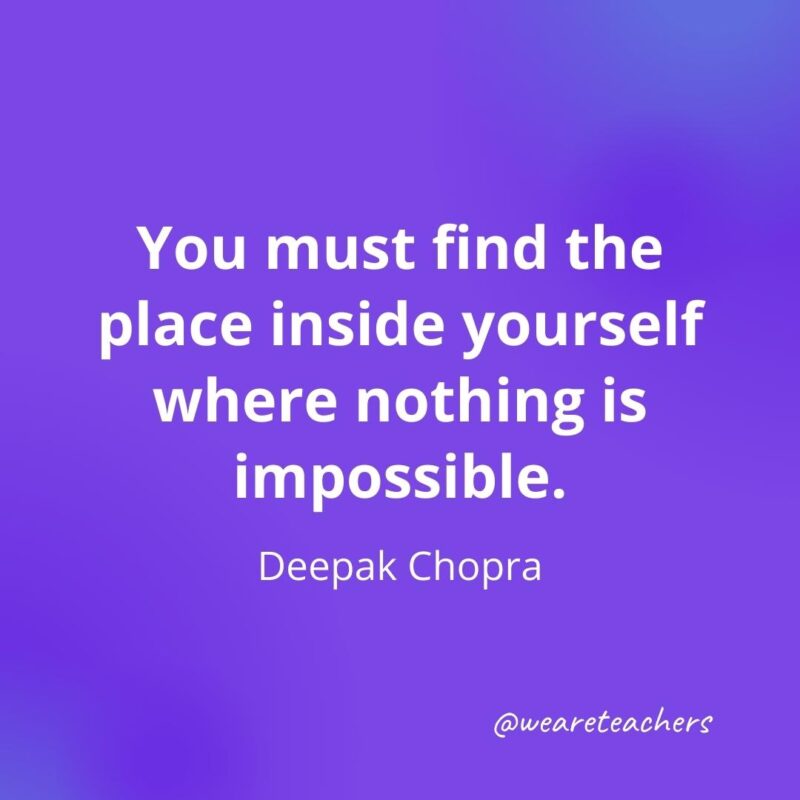 You must find the place inside yourself where nothing is impossible. —Deepak Chopra- motivational quotes