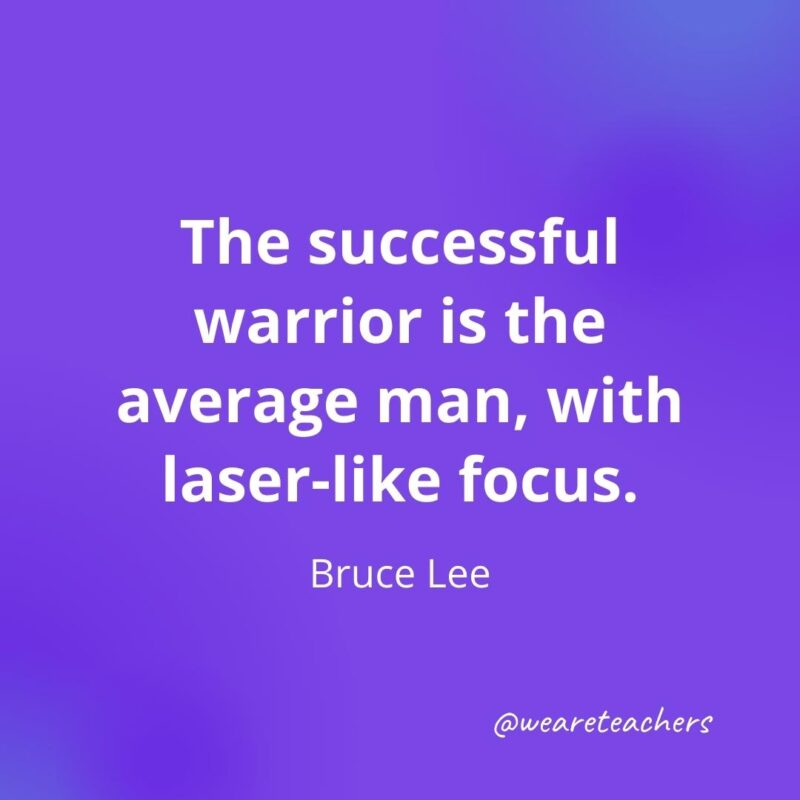 The successful warrior is the average man, with laser-like focus. —Bruce Lee- motivational quotes