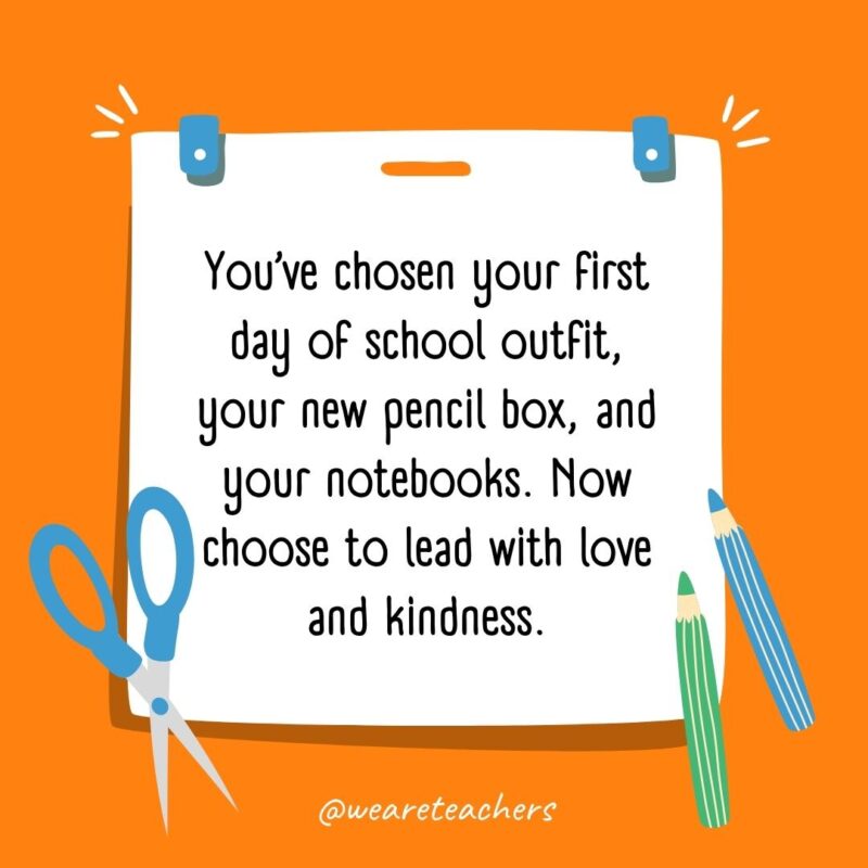 You've chosen your first day of school outfit, your new pencil box, and your notebooks. Now choose to lead with love and kindness.