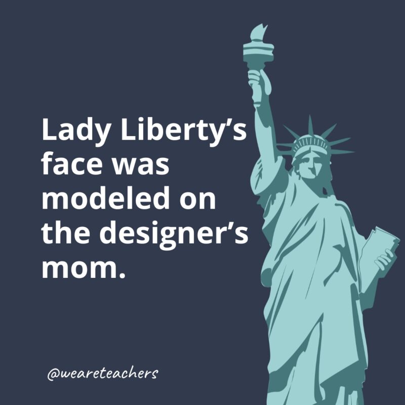 Lady Liberty's face was modeled on the designer's mom.- statue of liberty facts