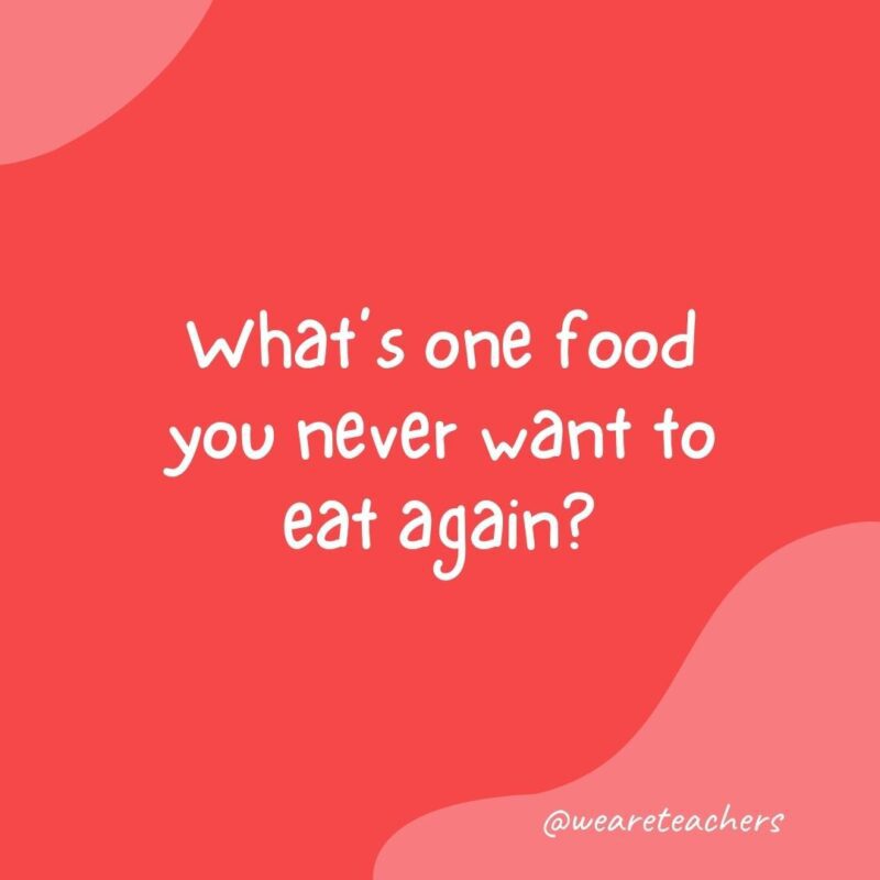 Morning meeting question: What's one food you never want to eat again?